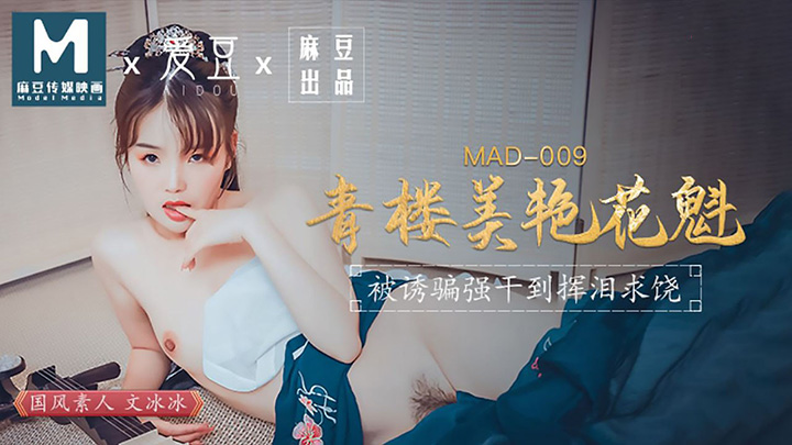 MAD-009-青楼美艳花魁被诱骗强奸挥泪求饶爱豆